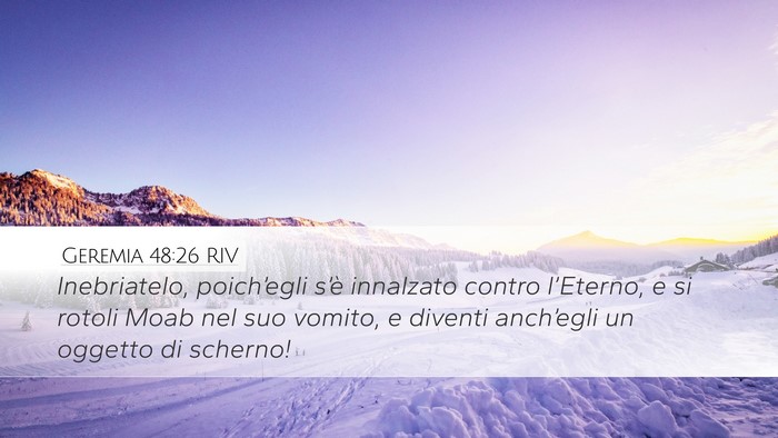 Geremia 48:26 RIV Desktop Wallpaper - Inebriatelo, poich’egli s’è innalzato contro - Desktop Bible Verse Wallpaper