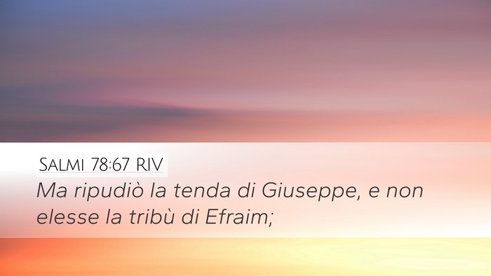 Salmi 78:67 RIV Desktop Wallpaper - Ma ripudiò la tenda di Giuseppe, e non elesse la - Desktop Bible Verse Wallpaper