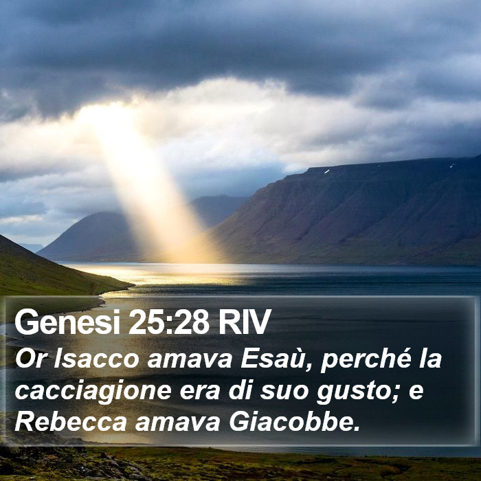 Genesi 25:28 RIV - Or Isacco amava Esaù, perché la cacciagione era