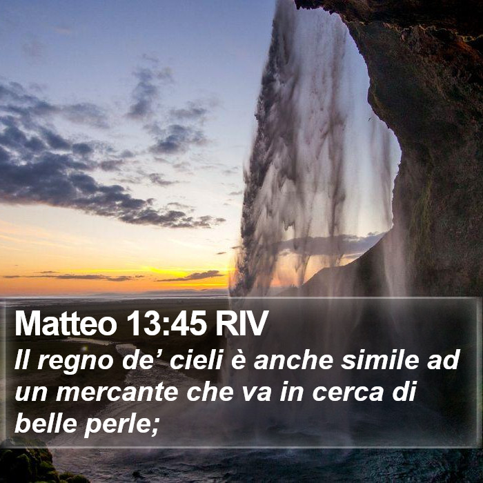 Matteo 13:45 RIV - Il regno de’ cieli è anche simile ad un