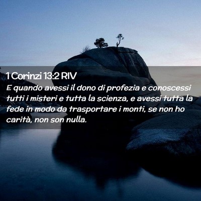 Picture 02 - 1 Corinzi 13:2 RIV - E quando avessi il dono di profezia e conoscessi - Bible Verse Picture