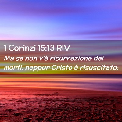Picture 02 - 1 Corinzi 15:13 RIV - Ma se non v’è risurrezione dei morti, neppur - Bible Verse Picture
