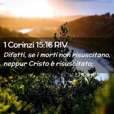 Picture 02 - 1 Corinzi 15:16 RIV - Difatti, se i morti non risuscitano, neppur - Bible Verse Picture