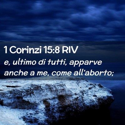Picture 02 - 1 Corinzi 15:8 RIV - e, ultimo di tutti, apparve anche a me, come - Bible Verse Picture