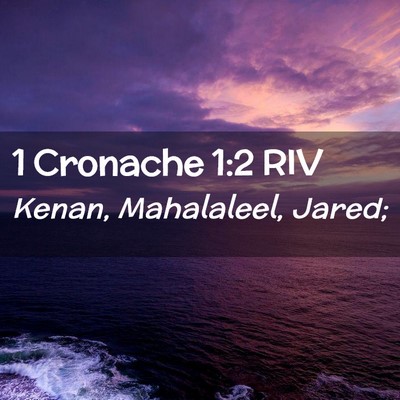 Picture 02 - 1 Cronache 1:2 RIV - Kenan, Mahalaleel, - Bible Verse Picture