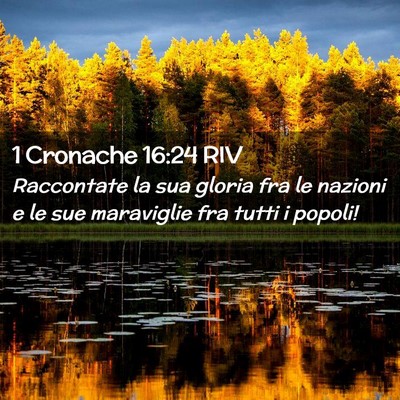 Picture 02 - 1 Cronache 16:24 RIV - Raccontate la sua gloria fra le nazioni e le sue - Bible Verse Picture