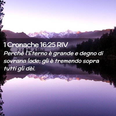 Picture 02 - 1 Cronache 16:25 RIV - Perché l’Eterno è grande e degno di sovrana - Bible Verse Picture