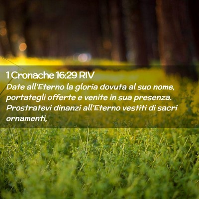 Picture 02 - 1 Cronache 16:29 RIV - Date all’Eterno la gloria dovuta al suo nome, - Bible Verse Picture