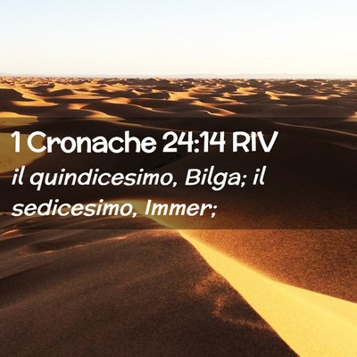 Picture 02 - 1 Cronache 24:14 RIV - il quindicesimo, Bilga; il sedicesimo, - Bible Verse Picture