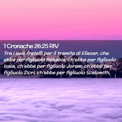 Picture 02 - 1 Cronache 26:25 RIV - Tra i suoi fratelli per il tramite di Eliezer, - Bible Verse Picture