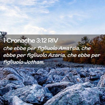 Picture 02 - 1 Cronache 3:12 RIV - che ebbe per figliuolo Amatsia, che ebbe per - Bible Verse Picture
