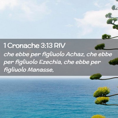 Picture 02 - 1 Cronache 3:13 RIV - che ebbe per figliuolo Achaz, che ebbe per - Bible Verse Picture