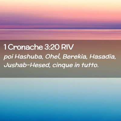 Picture 02 - 1 Cronache 3:20 RIV - poi Hashuba, Ohel, Berekia, Hasadia, - Bible Verse Picture