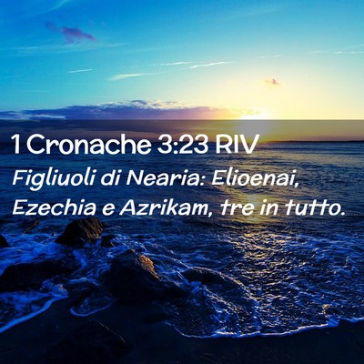 Picture 02 - 1 Cronache 3:23 RIV - Figliuoli di Nearia: Elioenai, Ezechia e Azrikam, - Bible Verse Picture