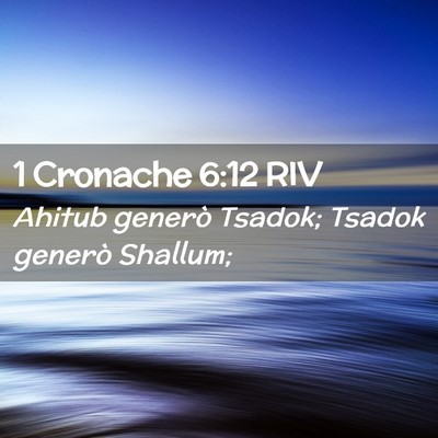Picture 02 - 1 Cronache 6:12 RIV - Ahitub generò Tsadok; Tsadok generò - Bible Verse Picture