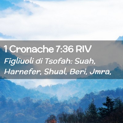 Picture 02 - 1 Cronache 7:36 RIV - Figliuoli di Tsofah: Suah, Harnefer, Shual, Beri, - Bible Verse Picture