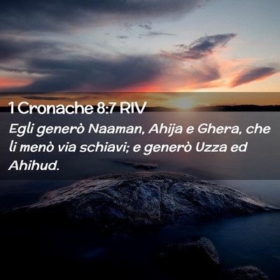 Picture 02 - 1 Cronache 8:7 RIV - Egli generò Naaman, Ahija e Ghera, che li menò - Bible Verse Picture