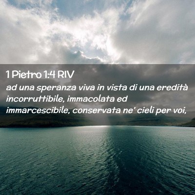 Picture 02 - 1 Pietro 1:4 RIV - ad una speranza viva in vista di una eredità - Bible Verse Picture