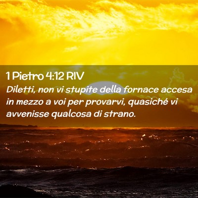 Picture 02 - 1 Pietro 4:12 RIV - Diletti, non vi stupite della fornace accesa in - Bible Verse Picture