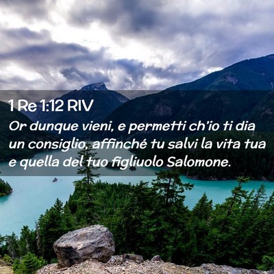 Picture 02 - 1 Re 1:12 RIV - Or dunque vieni, e permetti ch’io ti dia un - Bible Verse Picture