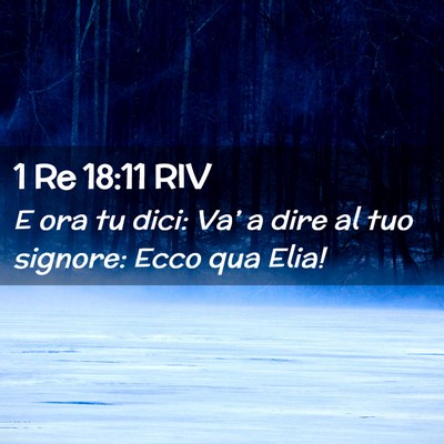 Picture 02 - 1 Re 18:11 RIV - E ora tu dici: Va’ a dire al tuo signore: Ecco - Bible Verse Picture