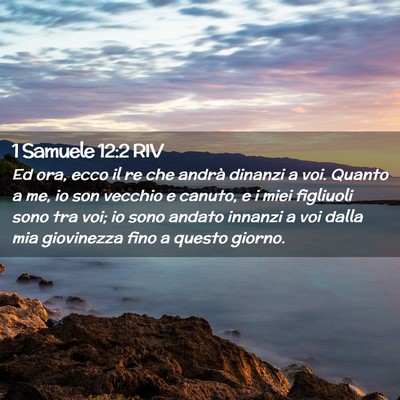 Picture 02 - 1 Samuele 12:2 RIV - Ed ora, ecco il re che andrà dinanzi a voi. - Bible Verse Picture