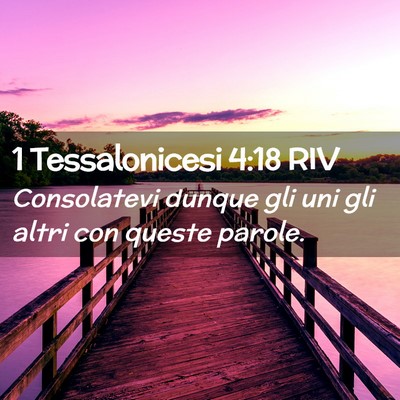 Picture 02 - 1 Tessalonicesi 4:18 RIV - Consolatevi dunque gli uni gli altri con queste - Bible Verse Picture