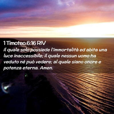Picture 02 - 1 Timoteo 6:16 RIV - il quale solo possiede l’immortalità ed abita - Bible Verse Picture