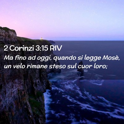 Picture 02 - 2 Corinzi 3:15 RIV - Ma fino ad oggi, quando si legge Mosè, un velo - Bible Verse Picture