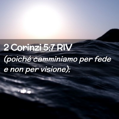 Picture 02 - 2 Corinzi 5:7 RIV - (poiché camminiamo per fede e non per - Bible Verse Picture
