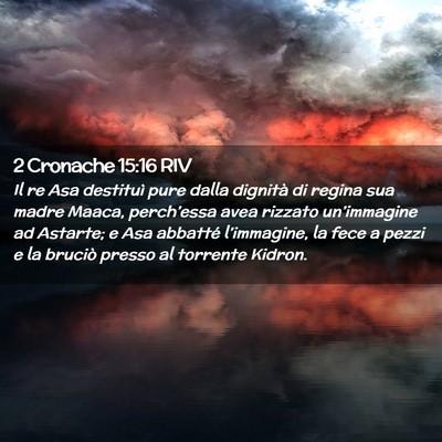 Picture 02 - 2 Cronache 15:16 RIV - Il re Asa destituì pure dalla dignità di regina - Bible Verse Picture