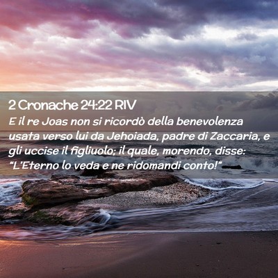 Picture 02 - 2 Cronache 24:22 RIV - E il re Joas non si ricordò della benevolenza - Bible Verse Picture