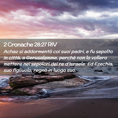 Picture 02 - 2 Cronache 28:27 RIV - Achaz si addormentò coi suoi padri, e fu sepolto - Bible Verse Picture