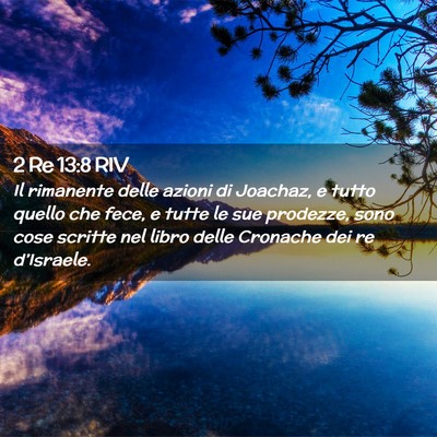 Picture 02 - 2 Re 13:8 RIV - Il rimanente delle azioni di Joachaz, e tutto - Bible Verse Picture