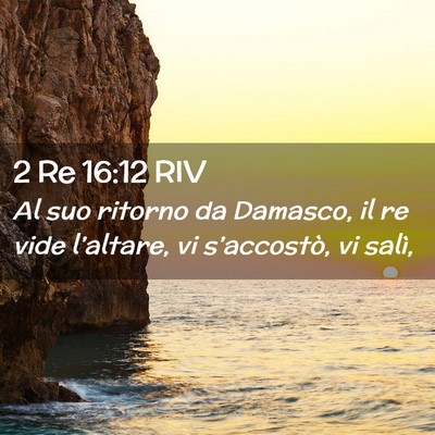 Picture 02 - 2 Re 16:12 RIV - Al suo ritorno da Damasco, il re vide l’altare, - Bible Verse Picture