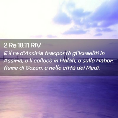 Picture 02 - 2 Re 18:11 RIV - E il re d’Assiria trasportò gl’Israeliti in - Bible Verse Picture
