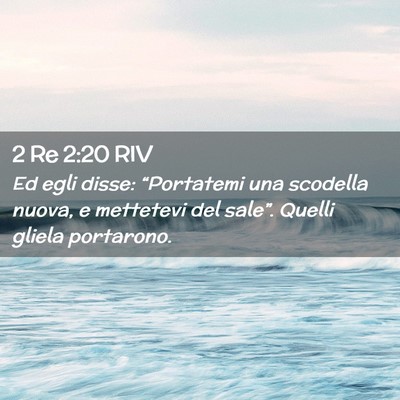 Picture 02 - 2 Re 2:20 RIV - Ed egli disse: “Portatemi una scodella nuova, e - Bible Verse Picture