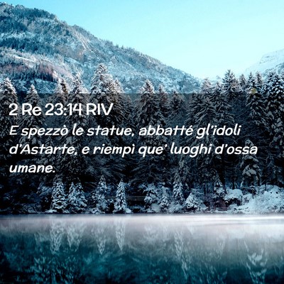 Picture 02 - 2 Re 23:14 RIV - E spezzò le statue, abbatté gl’idoli - Bible Verse Picture