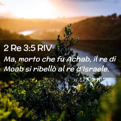 Picture 02 - 2 Re 3:5 RIV - Ma, morto che fu Achab, il re di Moab si ribellò - Bible Verse Picture