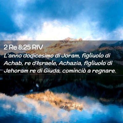 Picture 02 - 2 Re 8:25 RIV - L’anno dodicesimo di Joram, figliuolo di Achab, - Bible Verse Picture