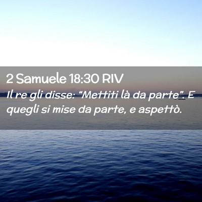Picture 02 - 2 Samuele 18:30 RIV - Il re gli disse: “Mettiti là da parte”. E - Bible Verse Picture
