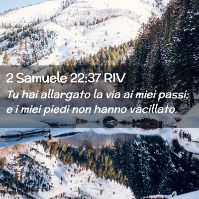 Picture 02 - 2 Samuele 22:37 RIV - Tu hai allargato la via ai miei passi; e i miei - Bible Verse Picture