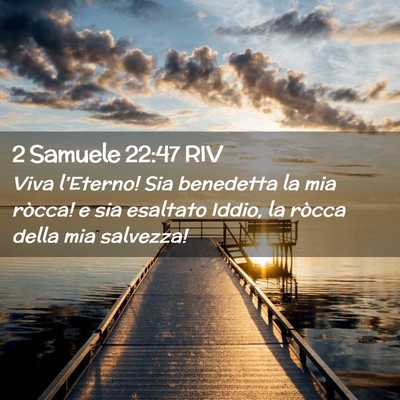 Picture 02 - 2 Samuele 22:47 RIV - Viva l’Eterno! Sia benedetta la mia ròcca! e - Bible Verse Picture