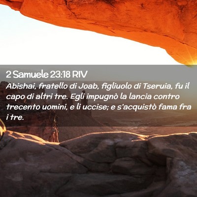 Picture 02 - 2 Samuele 23:18 RIV - Abishai, fratello di Joab, figliuolo di Tseruia, - Bible Verse Picture