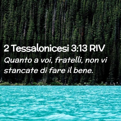 Picture 02 - 2 Tessalonicesi 3:13 RIV - Quanto a voi, fratelli, non vi stancate di fare - Bible Verse Picture