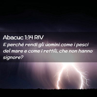 Picture 02 - Abacuc 1:14 RIV - E perché rendi gli uomini come i pesci del mare - Bible Verse Picture