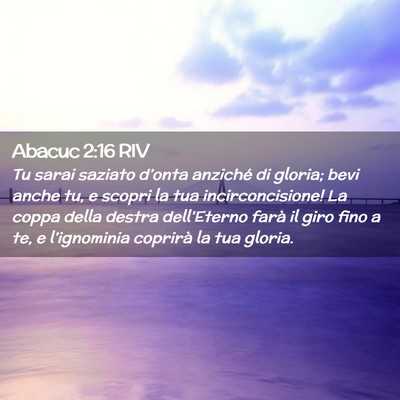 Picture 02 - Abacuc 2:16 RIV - Tu sarai saziato d’onta anziché di gloria; - Bible Verse Picture