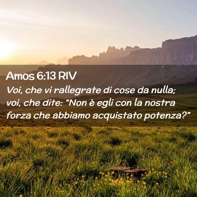 Picture 02 - Amos 6:13 RIV - Voi, che vi rallegrate di cose da nulla; voi, che - Bible Verse Picture