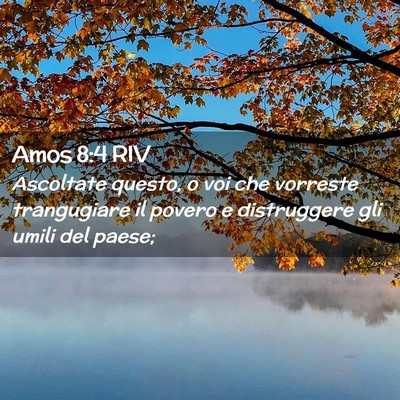 Picture 02 - Amos 8:4 RIV - Ascoltate questo, o voi che vorreste trangugiare - Bible Verse Picture