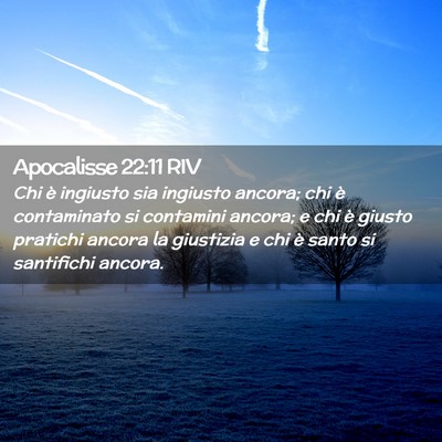 Picture 02 - Apocalisse 22:11 RIV - Chi è ingiusto sia ingiusto ancora; chi è - Bible Verse Picture